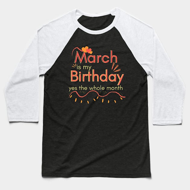 March Is My Birthday Yes The Whole Month Baseball T-Shirt by Ezzkouch